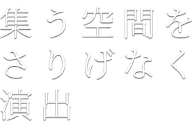 漂う空間をさりげなく演出